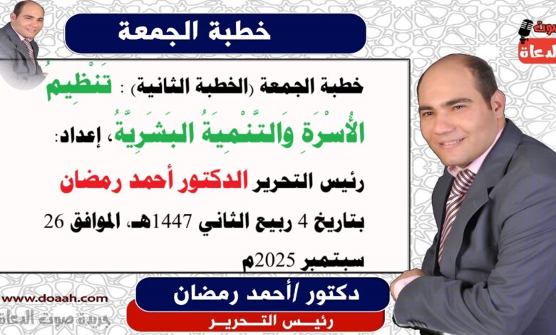 خطبة الجمعة (الخطبة الثانية) : تَنْظِيمُ الأُسْرَةِ وَالتَّنْمِيَةُ البَشَرِيَّةُ، إعداد: رئيس التحرير الدكتور أحمد رمضان لـ صوت الدعاة ، بتاريخ 4 ربيع الثاني 1447هـ، الموافق 26 سبتمبر 2025م