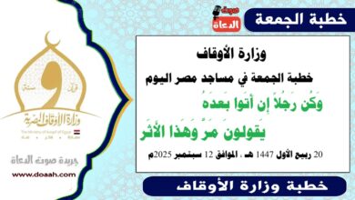 وزارة الأوقاف : خطبة الجمعة في مساجد مصر اليوم : وَكُن رَجُلاً إِن أَتَوا بَعدَهُ    يَقولونَ مَرَّ وَهَذا الأَثَر، بتاريخ 20 ربيع الأول 1447 هـ ، الموافق 12 سبتمبر 2025م
