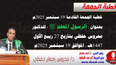 خطبة الجمعة القادمة 19 سبتمبر 2025م بعنوان : الرسول المعلم ﷺ ، للدكتور محروس حفظي بتاريخ 27 ربيع الأول 1447هـ ، الموافق 19 سبتمبر 2025م