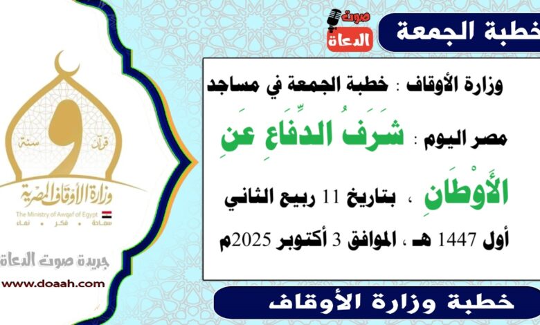  وزارة الأوقاف : خطبة الجمعة في مساجد مصر اليوم : شَرَفُ الدِّفَاعِ عَنِ الأَوْطَانِ،  بتاريخ 11 ربيع الثاني أول 1447 هـ ، الموافق 3 أكتوبر 2025م