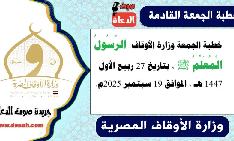خطبة الجمعة وزارة الأوقاف : الرَّسُولُ الْمُعَلِّمُ ﷺ ، بتاريخ 27 ربيع الأول 1447 هـ ، الموافق 19 سبتمبر 2025م