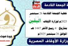خطبة الجمعة القادمة 26 سبتمبر 2025م لوزارة الأوقاف : الْيَقِينُ ، بتاريخ 4 ربيع الآخر 1447 هـ ، الموافق 26 سبتمبر 2025م
