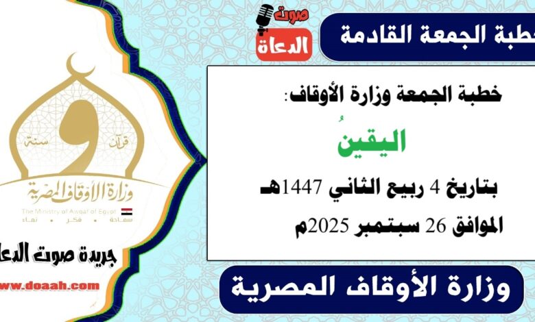 خطبة الجمعة وزارة الأوقاف : اليقينُ ، بتاريخ 4 ربيع الثاني 1447 هـ ، الموافق 26 سبتمبر 2025م
