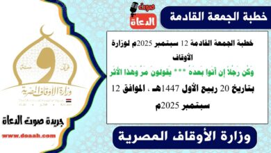 خطبة الجمعة القادمة 12 سبتمبر 2025م لوزارة الأوقاف : وَكُن رَجُلاً إِن أَتَوا بَعدَهُ *** يَقولونَ مَرَّ وَهَذا الأَثَر ، بتاريخ 20 ربيع الأول 1447هـ ، الموافق 12 سبتمبر 2025م