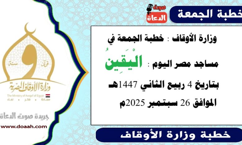  وزارة الأوقاف : خطبة الجمعة في مساجد مصر اليوم :  الْيَقِينُ ، بتاريخ 4 ربيع الثاني أول 1447 هـ ، الموافق 26 سبتمبر 2025م