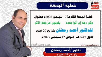 خطبة الجمعة : وَكُن رَجُلاً إِن أَتَوا بَعدَهُ *** يَقولونَ مَرَّ وَهَذا الأَثَر، إعداد: رئيس التحرير الدكتور أحمد رمضان لـ صوت الدعاة ، بتاريخ 20 ربيع الأول 1447هـ، الموافق 12 سبتمبر 2025م