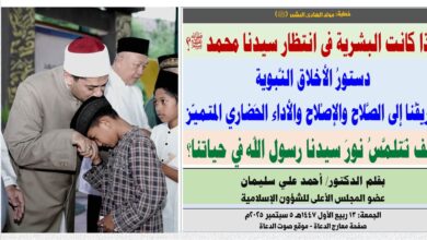 خطبة الجمعة ، بعنوان: مَولِد الهادِي البَشِير (ﷺ) لماذا كانت البشرية في انتظار سيدنا محمد ﷺ؟ دستورُ الأخلاق النَّبوية طريقُنا إلى الصَّلاح والإصْلاح والأداء الحَضاري المتميّز بقلم المفكر الإسلامي الدكتور/ أحمد علي سليمان عضو المجلس الأعلى للشؤون الإسلامية الجمعة: 13 ربيع الأول 1447هـ 5 سبتمبر 2025م