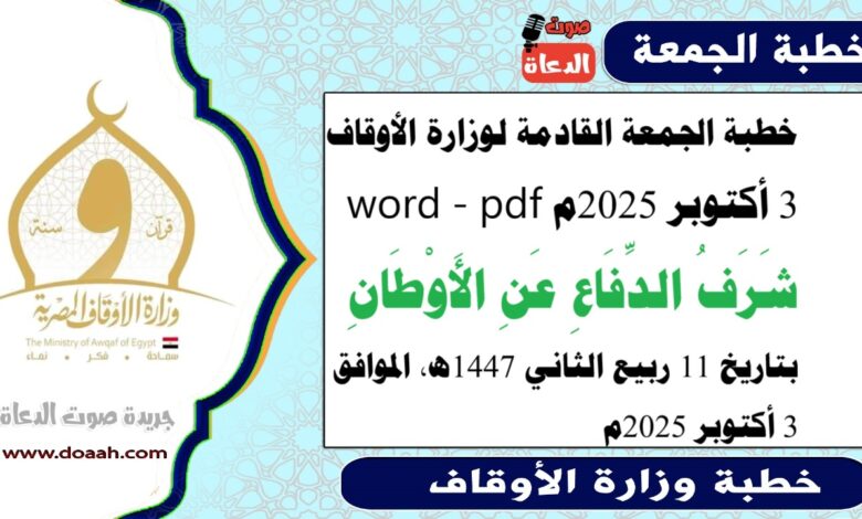 خطبة الجمعة القادمة 3 أكتوبر 2025م لوزارة الأوقاف pdf و word :  شَرَفُ الدِّفَاعِ عَنِ الأَوْطَانِ ، بتاريخ 11 ربيع الثاني 1447 هـ ، الموافق 3 أكتوبر 2025م