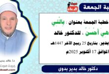 خطبة الجمعة بعنوان : بِالَّتِي هِيَ أَحْسَنُ ، للدكتور خالد بدير ، بتاريخ 25 ربيع الآخر 1447هـ ، الموافق 17 أكتوبر 2025م