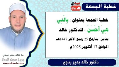 خطبة الجمعة بعنوان : بِالَّتِي هِيَ أَحْسَنُ ، للدكتور خالد بدير ، بتاريخ 25 ربيع الآخر 1447هـ ، الموافق 17 أكتوبر 2025م