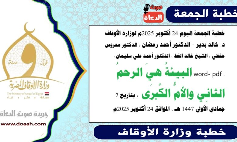 خطبة الجمعة اليوم 24 أكتوبر 2025م لوزارة الأوقاف - د. خالد بدير - الدكتور أحمد رمضان ، الدكتور محروس حفظي ، الشيخ خالد القط ، الدكتور أحمد علي سليمان، word- pdf : البيئةُ هيَ الرحمُ الثانِي والأمُّ الكُبرَى ، بتاريخ 2 جمادي الأولي 1447 هـ ، الموافق 24 أكتوبر 2025م