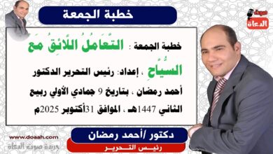 خطبة الجمعة القادمة (الثانية): التَّعَامُلُ اللَّائِقُ مَعَ السُّيَّاحِ ، إعداد: رئيس التحرير الدكتور أحمد رمضان لـ صوت الدعاة ، بتاريخ 9 جمادي الأولي ربيع الثاني 1447هـ ، الموافق 31أكتوبر 2025م.