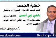 خطبة الجمعة القادمة 17 أكتوبر 2025م بعنوان : بالَّتِي هِيَ أَحْسَنُ ، للدكتور محروس حفظي بتاريخ 25 ربيع الثاني 1447هـ ، الموافق 17 أكتوبر 2025م