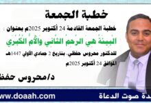 خطبة الجمعة القادمة 24 أكتوبر 2025م بعنوان : البيئة هي الرحم الثاني والأم الكبرى ، للدكتور محروس حفظي بتاريخ 2 جمادي الأولي 1447هـ ، الموافق 24 أكتوبر 2025م