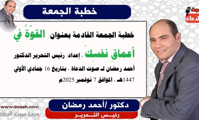 خطبة الجمعة القادمة بعنوان : القوّةُ في أعماقِ نفسِكَ ، إعداد: رئيس التحرير الدكتور أحمد رمضان لـ صوت الدعاة ، بتاريخ 16 جمادي الأولي 1447هـ ، الموافق 7 نوفمبر 2025م