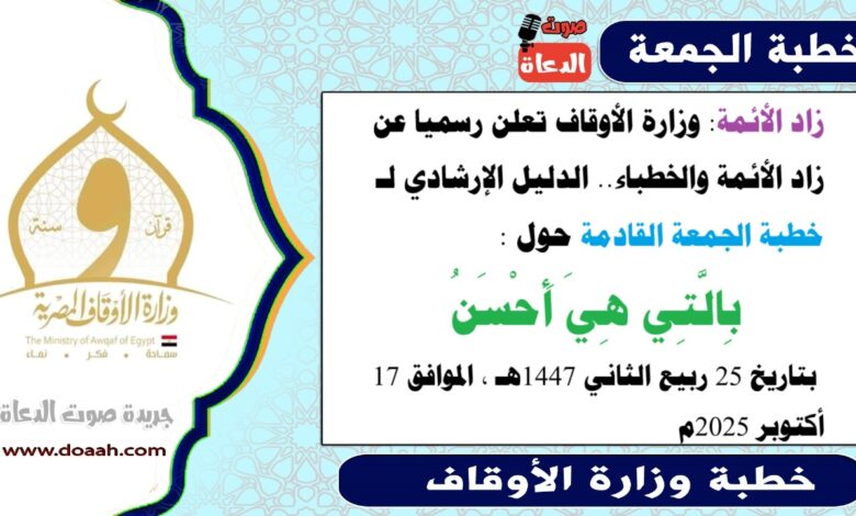 زاد الأئمة : وزارة الأوقاف تعلن رسميا عن زاد الأئمة والخطباء.. الدليل الإرشادي لـ خطبة الجمعة القادمة حول : بِالَّتِي هِيَ أَحْسَنُ ، بتاريخ 25 ربيع الثاني 1447هـ ، الموافق 17 أكتوبر 2025م