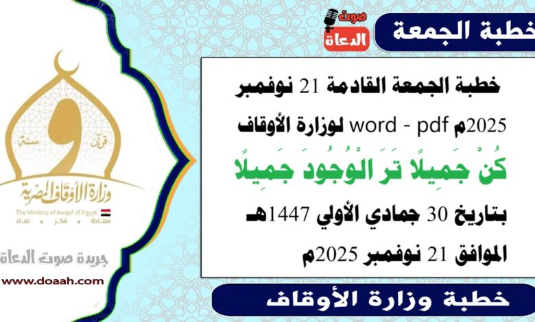 خطبة الجمعة القادمة 21 نوفمبر 2025م لوزارة الأوقاف pdf و word : كُنْ جميلًا ترَ الوجودَ جميلًا  ، بتاريخ 30 جمادي الأولي 1447 هـ ، الموافق 21 نوفمبر 2025م