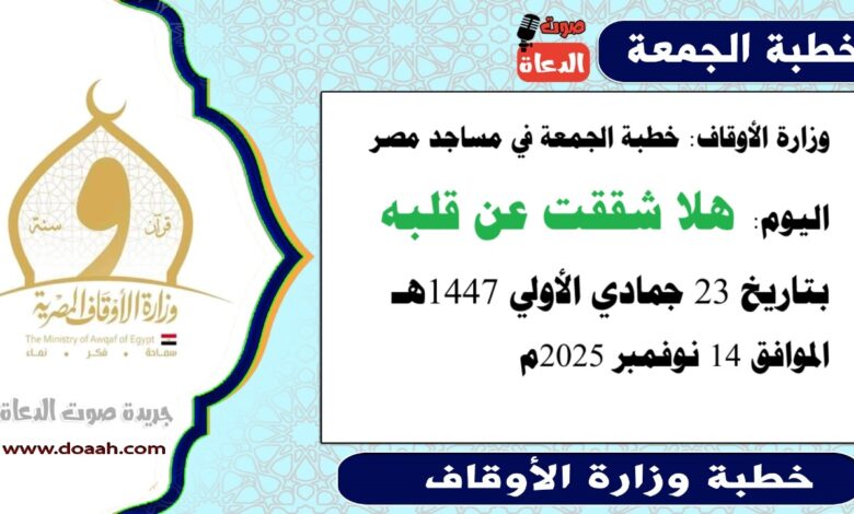  وزارة الأوقاف : خطبة الجمعة في مساجد مصر اليوم :  هَلّا شَقَقْتَ عَن قَلْبِهِ؟ ، بتاريخ 23 جمادي الأولي 1447 هـ ، الموافق 14 نوفمبر 2025م
