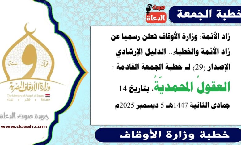 زاد الأئمة : وزارة الأوقاف تعلن رسميا عن زاد الأئمة والخطباء.. الدليل الإرشادي الإصدار (29) لـ خطبة الجمعة القادمة حول : العقولُ المحمديّةُ، بتاريخ 14 جمادى الثانية 1447هـ الموافق 5 ديسمبر 2025م