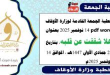 خطبة الجمعة القادمة 14 نوفمبر 2025م لوزارة الأوقاف pdf و word : هَلّا شَقَقْتَ عَن قَلْبِهِ؟ ، بتاريخ 23 جمادي الأولي 1447 هـ ، الموافق 14 نوفمبر 2025م