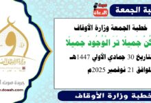 خطبة الجمعة وزارة الأوقاف : كُنْ جميلًا ترَ الوجودَ جميلًا ، بتاريخ 30 جمادي الأولي 1447 هـ ، الموافق 21 نوفمبر 2025م
