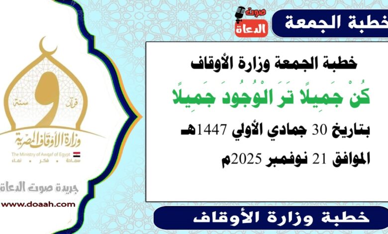 خطبة الجمعة وزارة الأوقاف : كُنْ جميلًا ترَ الوجودَ جميلًا ، بتاريخ 30 جمادي الأولي 1447 هـ ، الموافق 21 نوفمبر 2025م