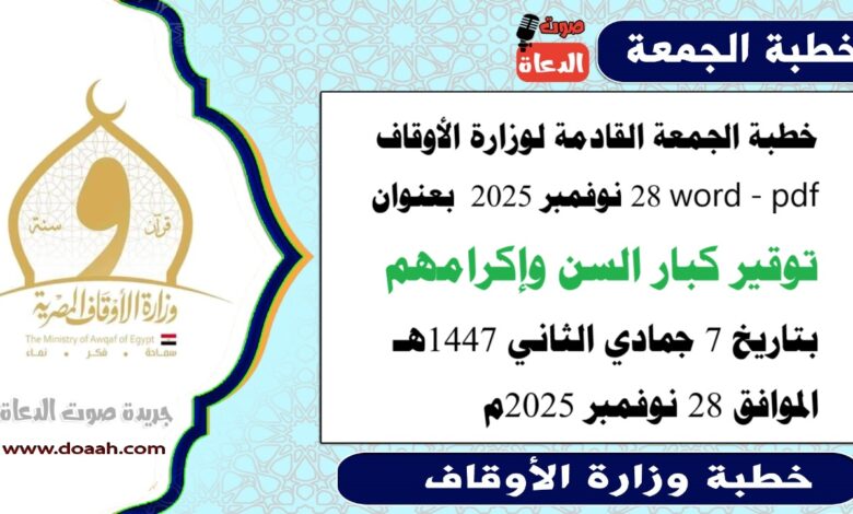 خطبة الجمعة القادمة 28 نوفمبر 2025م لوزارة الأوقاف pdf و word : توقيرُ كبارِ السنِّ وإكرامُهمْ ، بتاريخ 7 جمادي الثانية 1447 هـ ، الموافق 28 نوفمبر 2025م