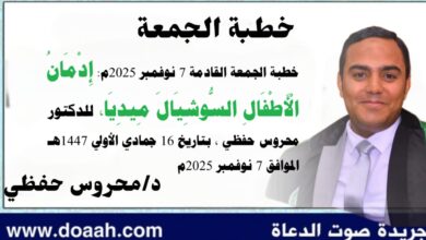 خطبة الجمعة القادمة 7 نوفمبر 2025م بعنوان :  إدمانُ الأطفالِ السوشيال ميديا ، للدكتور محروس حفظي بتاريخ 16 جمادي الأولي 1447هـ ، الموافق 7 نوفمبر 2025م