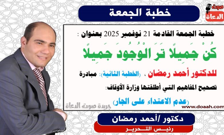 خطبة الجمعة القادمة 21 نوفمبر 2025 بعنوان : كُنْ جَمِيلًا تَرَ الْوُجُودَ جَمِيلًا ، إعداد: رئيس التحرير الدكتور أحمد رمضان لـ صوت الدعاة ، بتاريخ 30 جمادي الأولي 1447هـ ، الموافق 21 نوفمبر 2025م. (الحطبة الثانية): مبادرة تصحيح المفاهيم التي أطلقتها وزارة الأوقاف: (عدم الاعتداء على الجار)