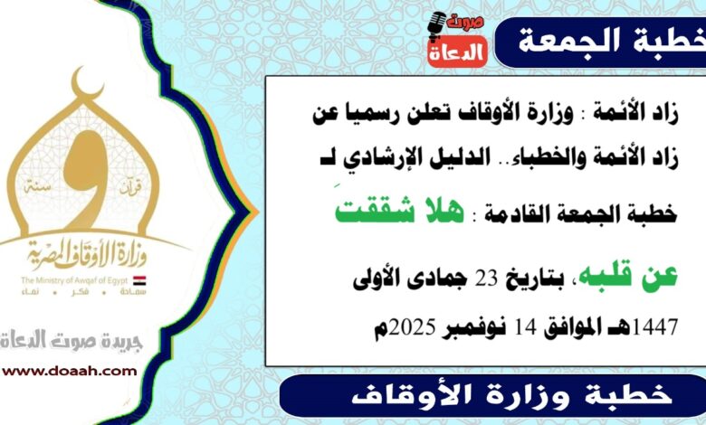 زاد الأئمة : وزارة الأوقاف تعلن رسميا عن زاد الأئمة والخطباء.. الدليل الإرشادي لـ خطبة الجمعة القادمة حول : هلا شققتَ عن قلبه، بتاريخ 23 جمادى الأولى 1447هـ الموافق 14 نوفمبر 2025م