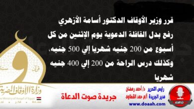 قرر وزير الأوقاف الدكتور أسامة الأزهري رفع بدل القافلة الدعوية يوم الإثنين من كل أسبوع من 200 جنيه شهريا إلي 500 جنيه، وكذلك درس الراحة من 200 إلي 400 جنيه شهريا.