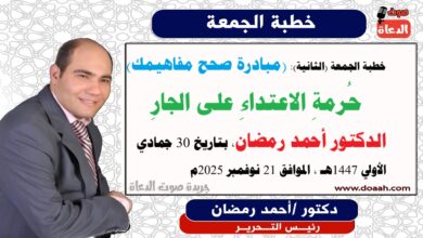 خطبة الجمعة القادمة (الثانية)، (مبادرة صحح مفاهيمك) : حُرمةِ الاعتداءِ على الجارِ ، إعداد: رئيس التحرير الدكتور أحمد رمضان لـ صوت الدعاة ، بتاريخ 30 جمادي الأولي ربيع الثاني 1447هـ ، الموافق 21 نوفمبر 2025م