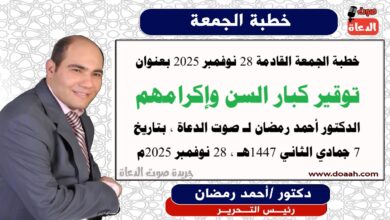 خطبة الجمعة القادمة 28 نوفمبر 2025 بعنوان : توقير كبار السن وإكرامهم، ، إعداد: رئيس التحرير الدكتور أحمد رمضان لـ صوت الدعاة ، بتاريخ 7 جمادي الثاني 1447هـ ، الموافق 28 نوفمبر 2025م