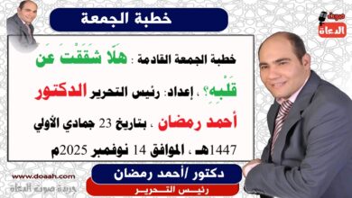 خطبة الجمعة القادمة بعنوان : هَلّا شَقَقْتَ عَن قَلْبِهِ؟ ، إعداد: رئيس التحرير الدكتور أحمد رمضان لـ صوت الدعاة ، بتاريخ 23 جمادي الأولي 1447هـ ، الموافق 14 نوفمبر 2025م