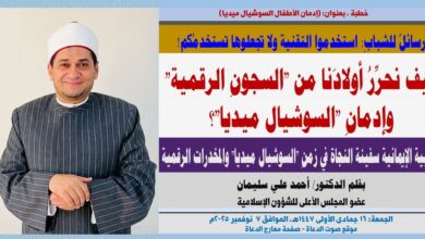 خطبة الجمعة ، بعنوان: كيف نحرر أولادنا من "السجونِ الرقمية" وإدمان "السوشيال ميديا"؟ بقلم المفكر الإسلامي الدكتور/ أحمد علي سليمان عضو المجلس الأعلى للشؤون الإسلامية، الجمعة: 16 جمادي الأولي 1447هـ، الموافق 7 نوفمبر 2025م