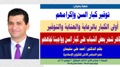 خطبة الجمعة ، توقير كبار السن وإكرامهم.. أولى الكبار بالرعاية والعناية والتوقير . مظاهر تنمّر بعض الشباب على كبار السن وواجبنا تجاههم بقلم المفكر الإسلامي الدكتور/ أحمد علي سليمان عضو المجلس الأعلى للشؤون الإسلامية، الجمعة: 7 جمادي الثانية 1447هـ، الموافق 28 نوفمبر 2025م