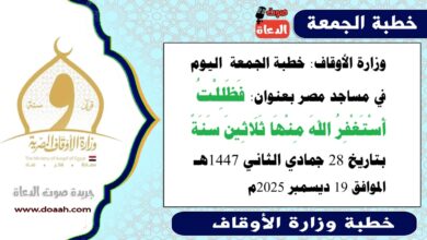  وزارة الأوقاف : خطبة الجمعة في مساجد مصر اليوم : فَظَلِلْتُ أَسْتَغْفِرُ اللهَ مِنْهَا ثَلَاثِينَ سَنَةً ، بتاريخ 28 جمادي الثاني 1447هـ ، الموافق 19 ديسمبر 2025م
