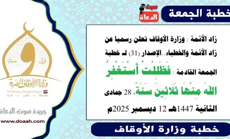 زاد الأئمة : وزارة الأوقاف تعلن رسميا عن زاد الأئمة والخطباء.. الدليل الإرشادي الإصدار (31) لـ خطبة الجمعة القادمة حول : فَظَلِلْتُ أَسْتَغْفِرُ اللهَ مِنْهَا ثَلَاثِينَ سَنَةً، بتاريخ 28 جمادى الثانية 1447هـ الموافق 12 ديسمبر 2025م