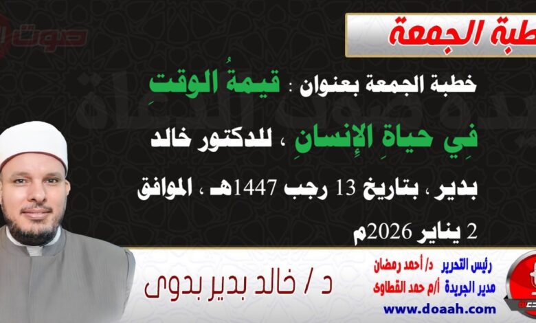 خطبة الجمعة بعنوان : قيمةُ الوقتِ فِي حياةِ الإِنسانِ ، إعداد: للدكتور خالد بدير ، بتاريخ 13 رجب 1447هـ ، الموافق 2 يناير 2026م