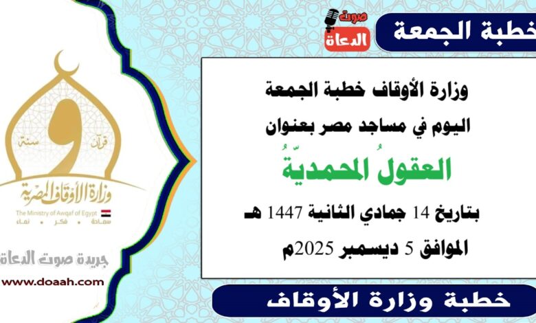  وزارة الأوقاف : خطبة الجمعة في مساجد مصر اليوم : العقولُ المحمديّةُ ، بتاريخ 14 جمادي الثاني 1447هـ ، الموافق 5 ديسمبر 2025م