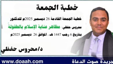 خطبة الجمعة القادمة 26 ديسمبر 2025م بعنوان : مظاهر عناية الإسلام بالطفولةِ ، للدكتور محروس حفظي بتاريخ 6 رجب 1447هـ ، الموافق 26 ديسمبر 2025م