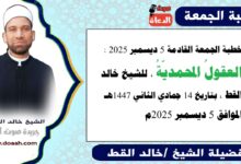 خطبة الجمعة القادمة 5 ديسمبر 2025 بعنوان : العقولُ المحمديّةُ ، للشيخ خالد القط ، بتاريخ 14 جمادي الثانية 1447هـ ، الموافق 5 ديسمبر 2025م