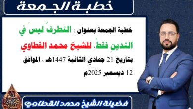 خطبة الجمعة بعنوان : التطرفُ ليسَ في التدينِ فقطْ، للشيخ محمد القطاوي، بتاريخ 21 جمادي الثانية 1447هـ ، الموافق 12 ديسمبر 2025م