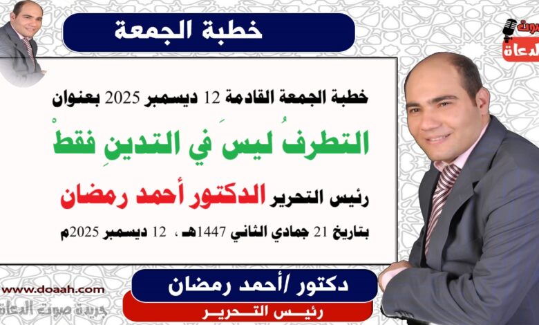 خطبة الجمعة القادمة 12 ديسمبر 2025 بعنوان : التطرفُ ليسَ في التدينِ فقطْ ، إعداد: رئيس التحرير الدكتور أحمد رمضان لـ صوت الدعاة ، بتاريخ 21 جمادي الثاني 1447هـ ، الموافق 12 ديسمبر 2025م