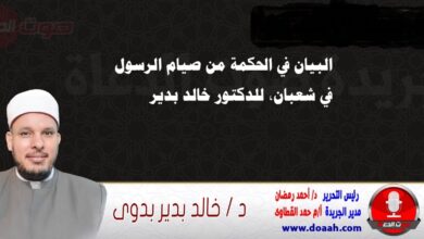 البيان في الحكمة من صيام الرسول في شعبان، للدكتور خالد بدير