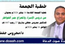 خطبة الجمعة القادمة 16 يناير 2026م بعنوان : من دروس الإسراء والمعراج جبرُ الخواطرِ، للدكتور محروس حفظي بتاريخ 27 رجب 1447هـ الموافق 16 يناير 2026م