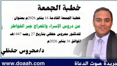 خطبة الجمعة القادمة 16 يناير 2026م بعنوان : من دروس الإسراء والمعراج جبرُ الخواطرِ، للدكتور محروس حفظي بتاريخ 27 رجب 1447هـ الموافق 16 يناير 2026م