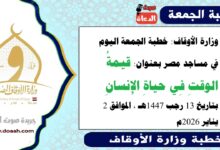 وزارة الأوقاف : خطبة الجمعة في مساجد مصر اليوم : قيمةُ الوقتِ فِي حياةِ الإِنسانِ ، بتاريخ 13 رجب 1447هـ ، الموافق 2 يناير 2026م