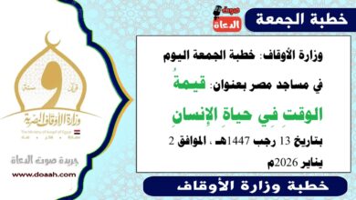  وزارة الأوقاف : خطبة الجمعة في مساجد مصر اليوم : قيمةُ الوقتِ فِي حياةِ الإِنسانِ ، بتاريخ 13 رجب 1447هـ ، الموافق 2 يناير 2026م