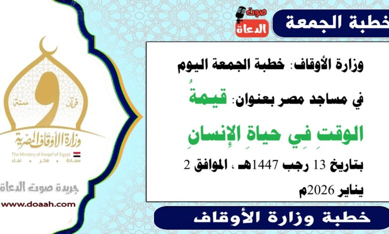  وزارة الأوقاف : خطبة الجمعة في مساجد مصر اليوم : قيمةُ الوقتِ فِي حياةِ الإِنسانِ ، بتاريخ 13 رجب 1447هـ ، الموافق 2 يناير 2026م